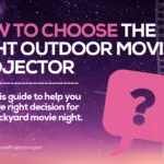 13 Sure Fire Ways to Make Sure You Choose the Right Outdoor Movie Projector