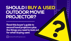 Should I Buy a Second-Hand or Used Outdoor Movie Projector? Tips & Buyer’s Guide